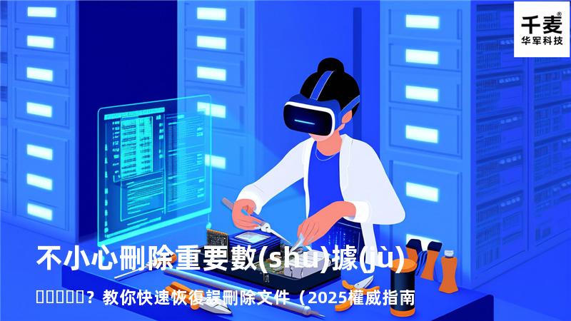 不小心刪除重要數(shù)據(jù)？教你快速恢復誤刪除文件（2025權威指南